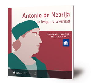 Antonio de Nebrija : la lengua y la verdad : cuaderno didáctico en lectura fácil