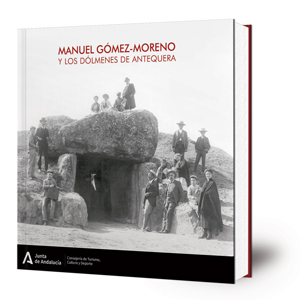 Manuel Gómez-Moreno y los Dólmenes de Antequera = Manuel Gómez-Moreno and the Dolmens of Antequera